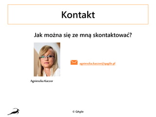 Kontakt
Jak można się ze mną skontaktować?
agnieszka.kaczor@qagile.pl
Agnieszka Kaczor
© QAgile
 