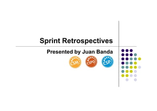 Sprint Retrospectives
  Presented by Juan Banda
 