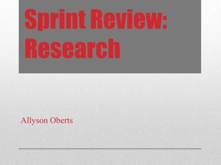 Sprint Review:
Research

Allyson Oberts
 