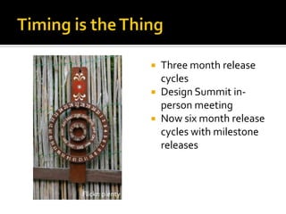 Timing is the ThingThree month release cyclesDesign Summit in-person meetingNow six month release cycles with milestone releasesFlickr: plenty