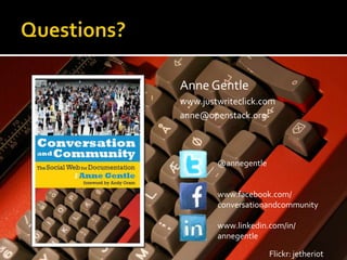 Questions?Anne Gentlewww.justwriteclick.comanne@openstack.org@annegentlewww.facebook.com/conversationandcommunitywww.linkedin.com/in/annegentleFlickr: jetheriot