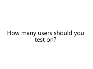 How many users should you
test on?
 