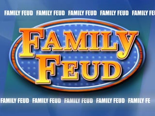 FAMILY FEUD FAMILY FEUD FAMILY FEUD FAMILY FEUD FAMILY FEU
FAMILY FEUD FAMILY FEUD FAMILY FEUD FAMILY FEUD FAMILY FE
 