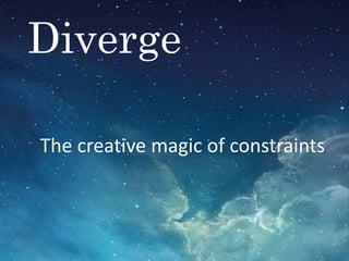 Diverge
The creative magic of constraints
 