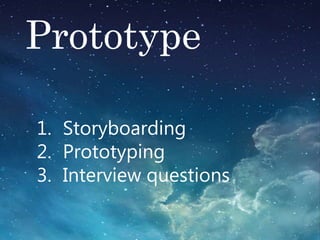 Prototype
1. Storyboarding
2. Prototyping
3. Interview questions
 