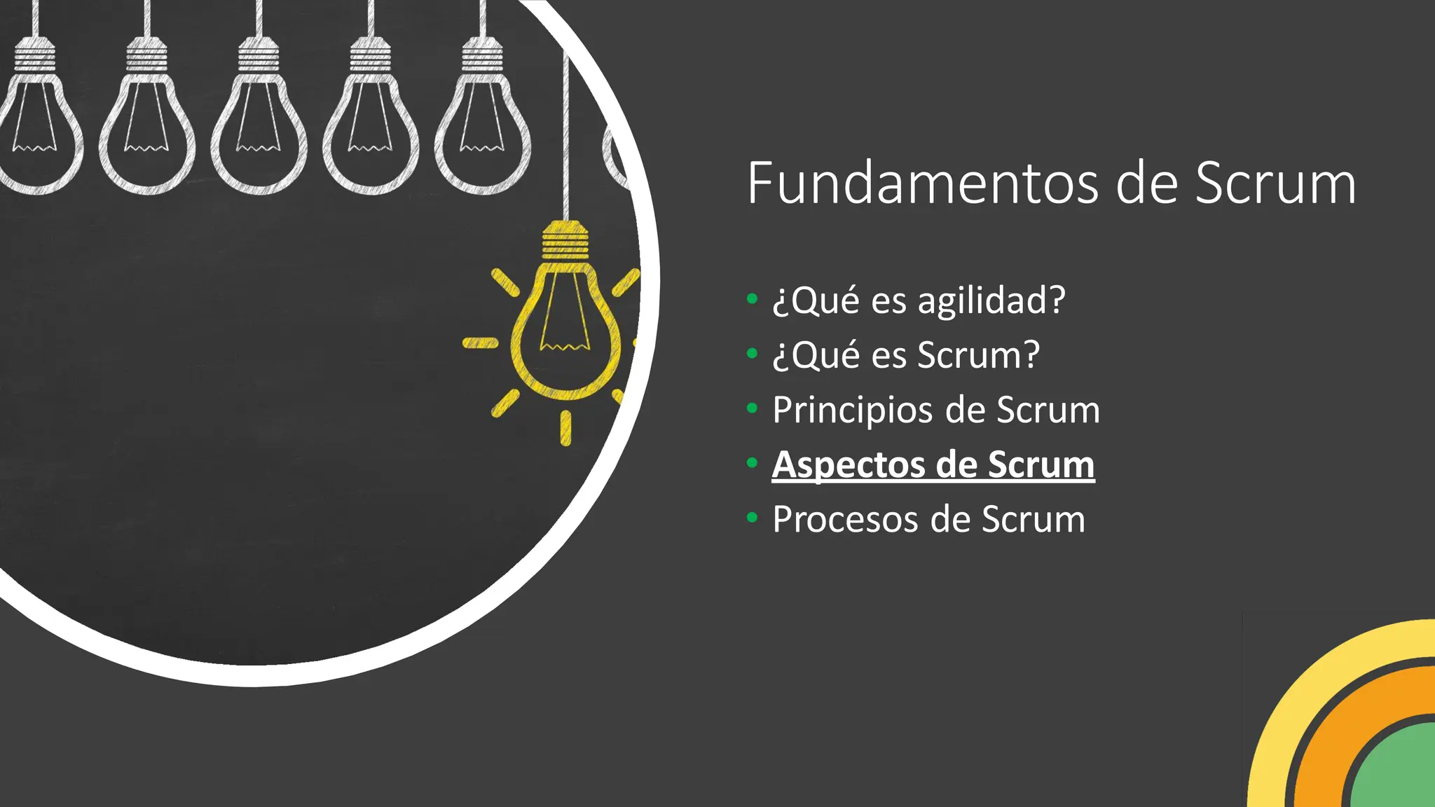 Fundamentos de Scrum
• ¿Qué es agilidad?
• ¿Qué es Scrum?
• Principios de Scrum
• Aspectos de Scrum
• Procesos de Scrum
 
