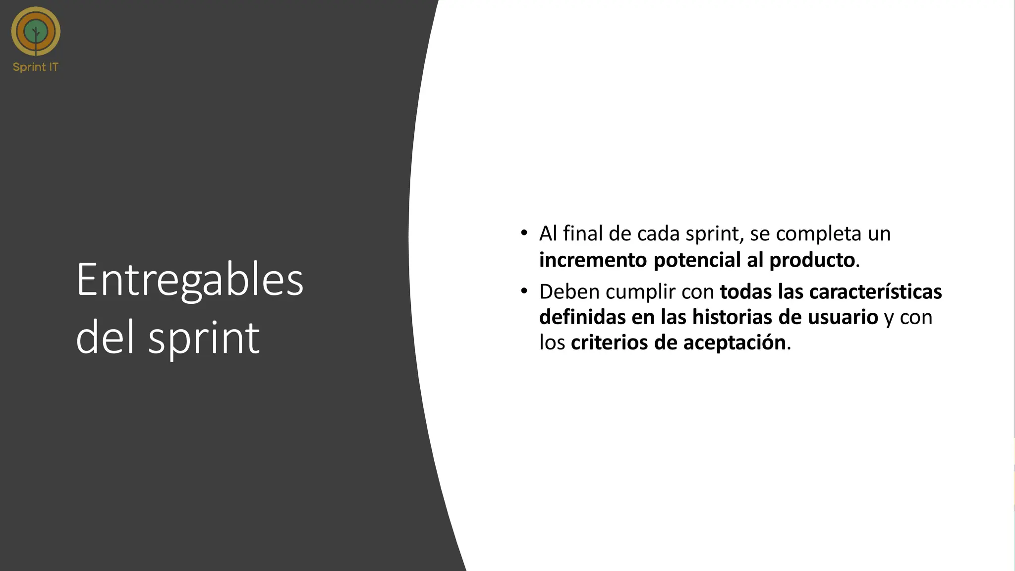Entregables
del sprint
• Al final de cada sprint, se completa un
incremento potencial al producto.
• Deben cumplir con todas las características
definidas en las historias de usuario y con
los criterios de aceptación.
 