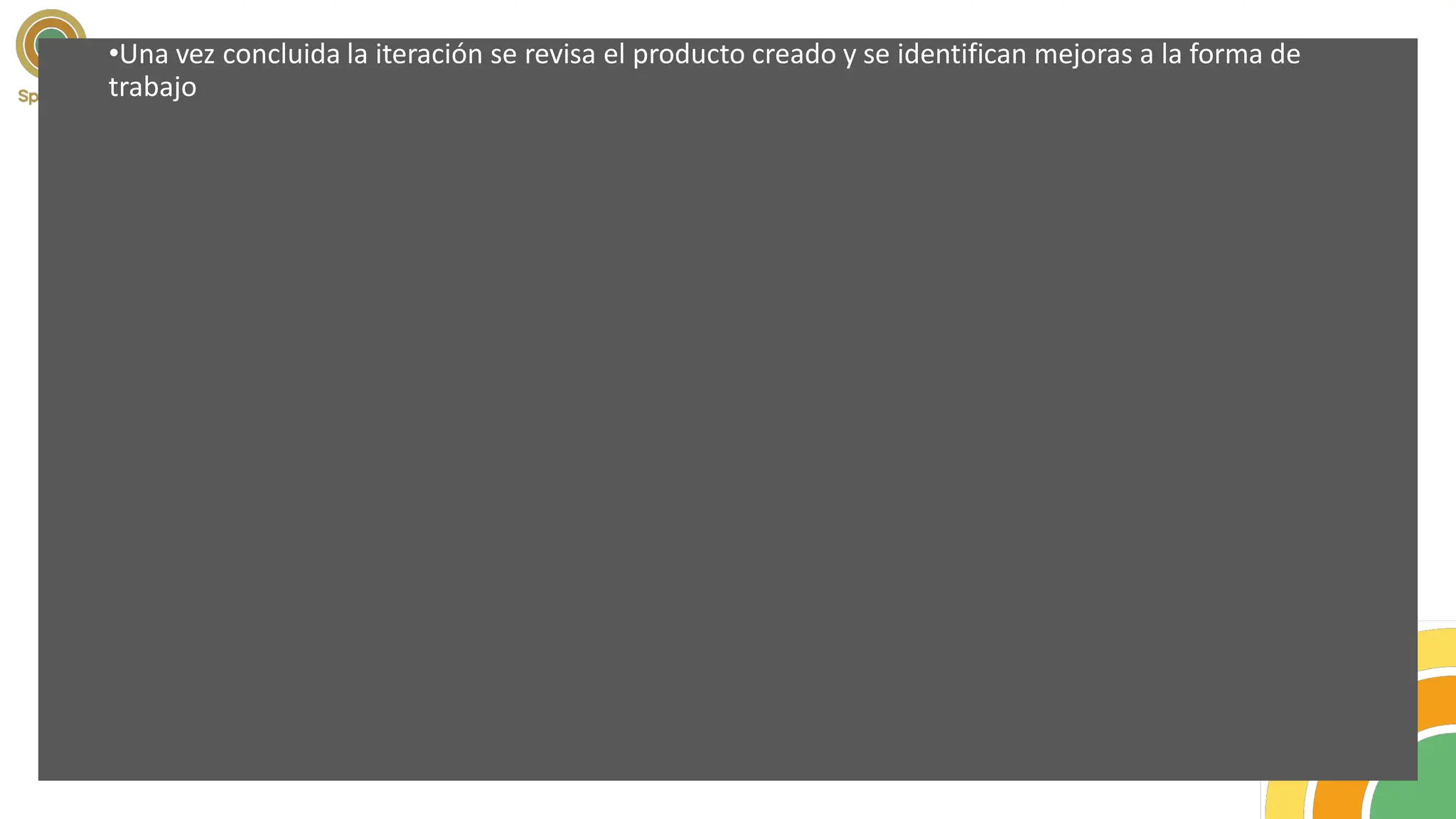 Revisión y retrospectiva
•Una vez concluida la iteración se revisa el producto creado y se identifican mejoras a la forma de
trabajo
 