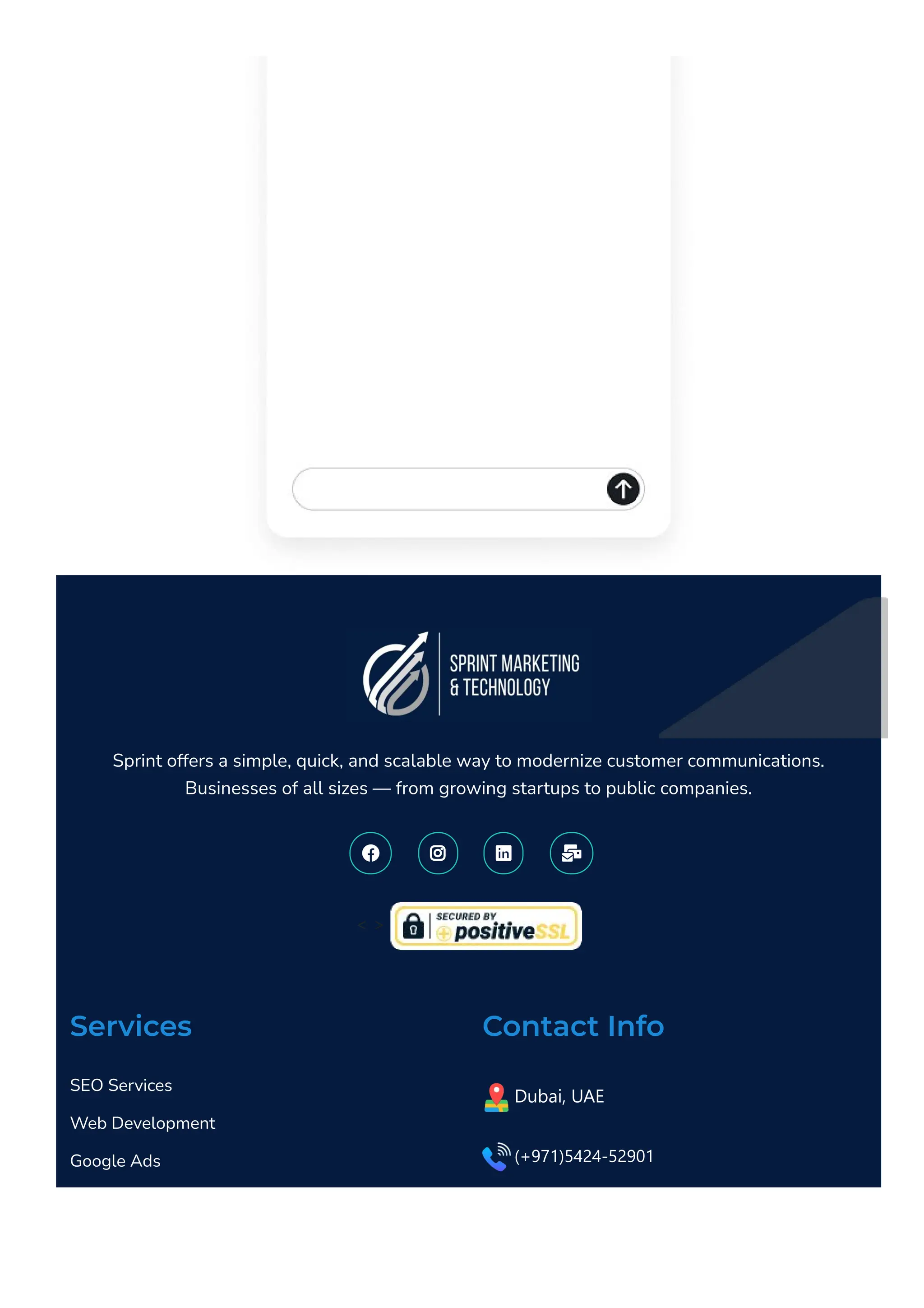 Sprint offers a simple, quick, and scalable way to modernize customer communications.
Businesses of all sizes — from growing startups to public companies.
   
< >
Services
SEO Services
Web Development
Google Ads
Social Media Services
Contact Info
Dubai, UAE
﴾+971﴿5424‐52901
 