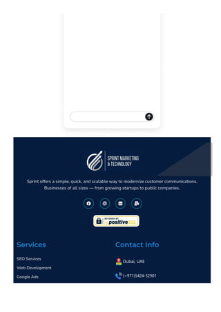Sprint offers a simple, quick, and scalable way to modernize customer communications.
Businesses of all sizes — from growing startups to public companies.
   
< >
Services
SEO Services
Web Development
Google Ads
Social Media Services
Contact Info
Dubai, UAE
﴾+971﴿5424‐52901
 