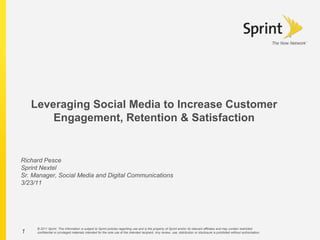 1 Leveraging Social Media to Increase Customer Engagement, Retention & Satisfaction Richard Pesce Sprint Nextel Sr. Manager, Social Media and Digital Communications 3/23/11 