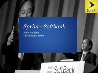 Sprint + Soft
Bank
Sprint - Softbank
Dutta Roy & Team
M&A Analysis
 