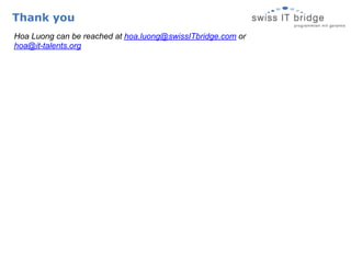 Thank you
Hoa Luong can be reached at hoa.luong@swissITbridge.com or
hoa@it-talents.org
 