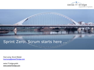 Sprint Zero: Scrum starts here ...


Hoa Luong, Scrum Master
hoa.luong@swissITbridge.com

swiss IT bridge gmbh
www.swissITbridge.com
 