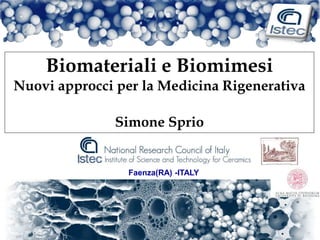 Biomateriali e Biomimesi 
Nuovi approcci per la Medicina Rigenerativa 
Simone Sprio 
Faenza(RA) -ITALY 
 