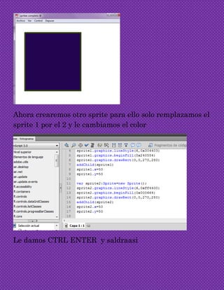 Ahora crearemos otro sprite para ello solo remplazamos el
sprite 1 por el 2 y le cambiamos el color
Le damos CTRL ENTER y ...
