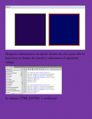Después colocaremos un sprite dentro de otro para ello lo
haremos en forma de circulo y colocamos el siguiente
código
Le d...