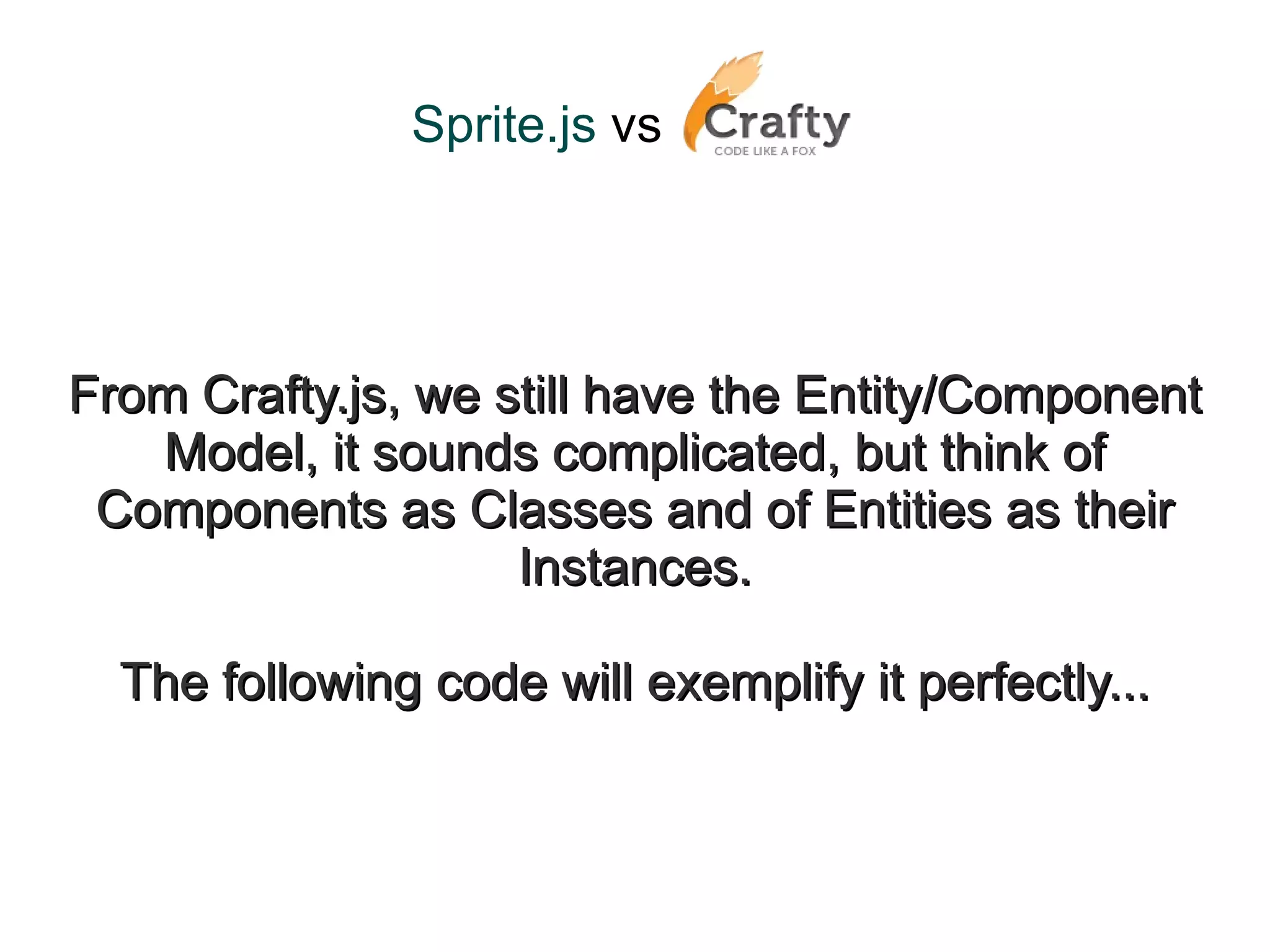 Sprite.js  vs   See the documentation here: http://readthedocs.org/docs/spritejs/en/latest/ See the documentation here:  http://craftyjs.com/ 