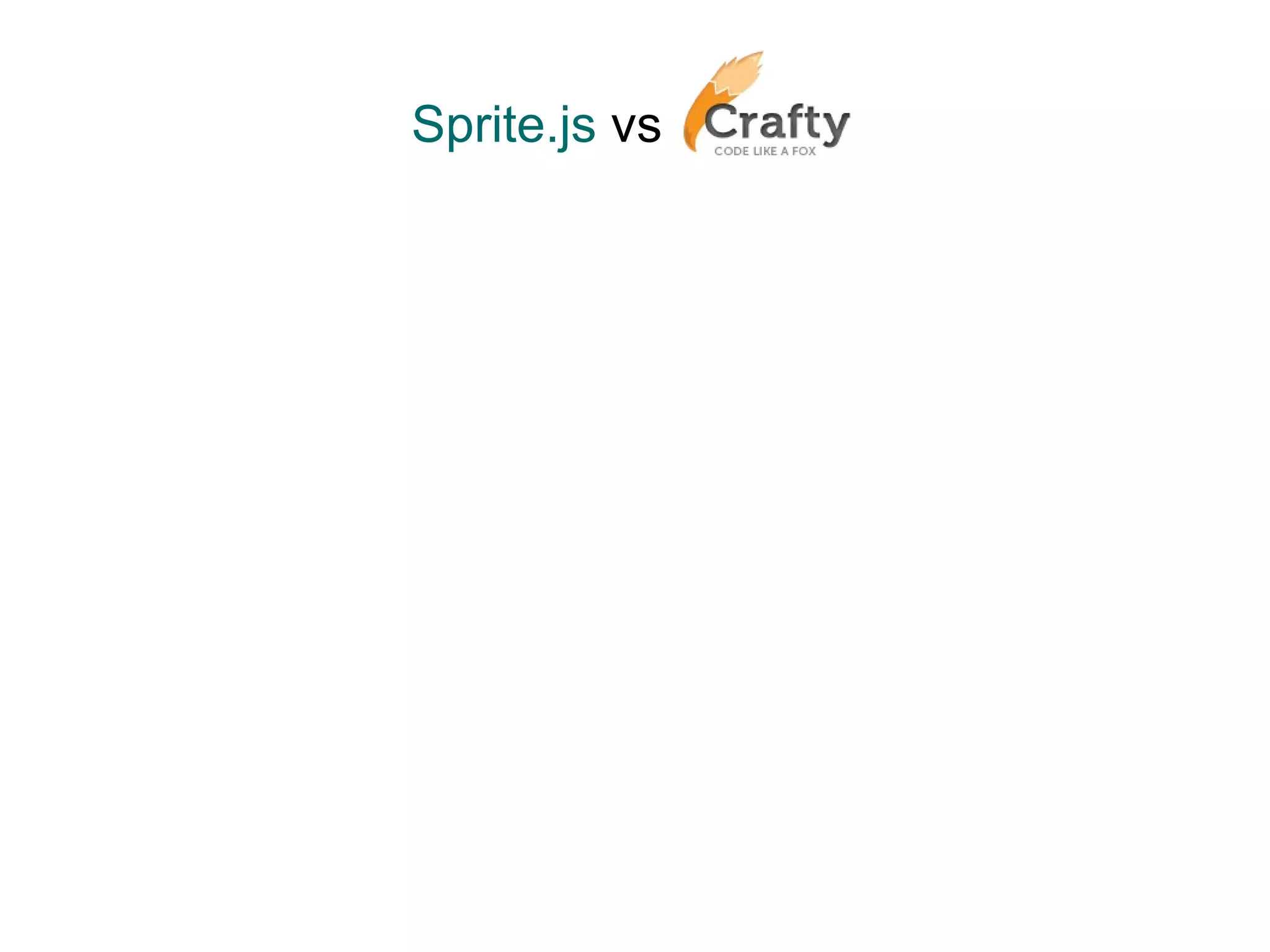 Sprite.js  vs   The following code makes the basics of a shooter (a game loop and a crosshair) for Crafty.js... 