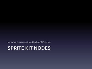 SPRITE	KIT	NODES
Introduction	to	various	kinds	of	SKNodes
 