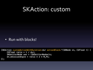 SKAction:	custom
• Run	with	blocks!
 