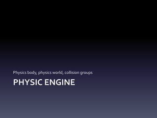 PHYSIC	ENGINE
Physics	body,	physics	world,	collision	groups
 