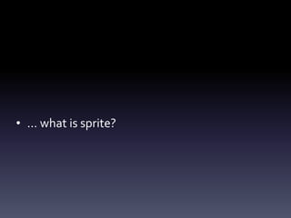 • …	what	is	sprite?
 