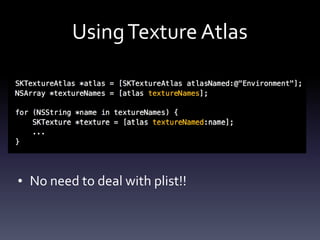 Using	Texture	Atlas
• No	need	to	deal	with	plist!!
 