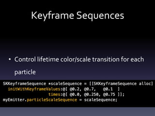 Keyframe	Sequences
• Control	lifetime	color/scale	transition	for	each	
particle
 
