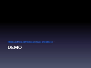 DEMO
https://github.com/teaualune/sk-shootduck
 