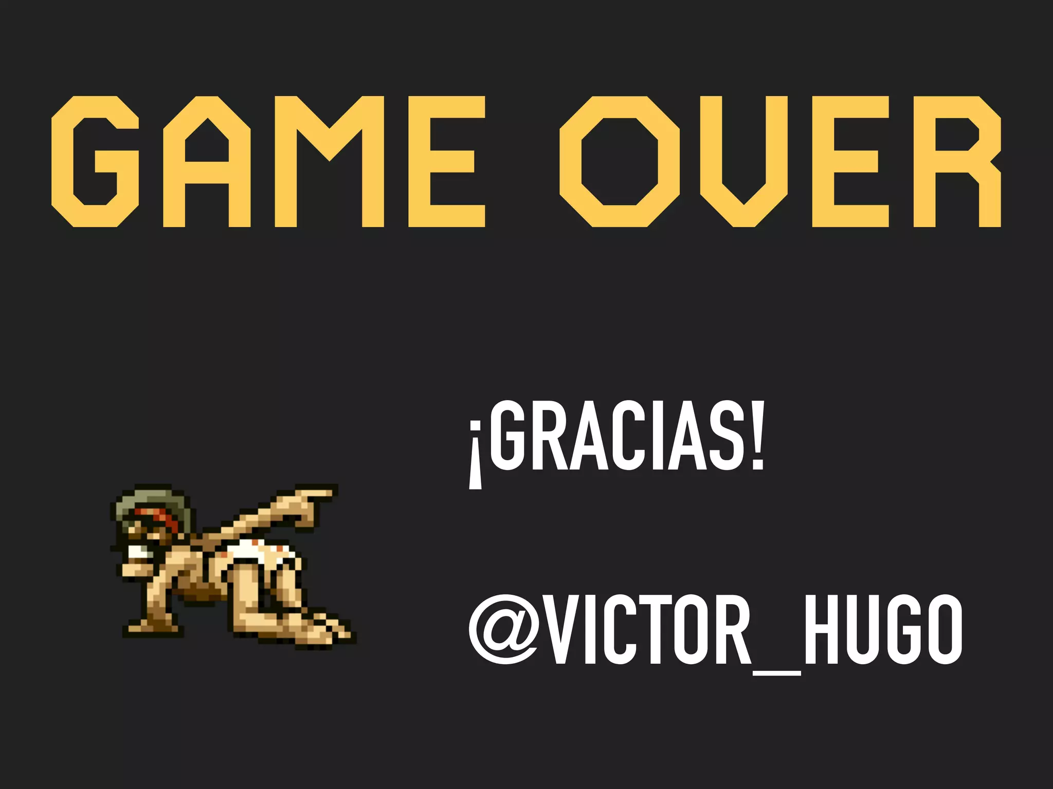 GAME OVER
¡GRACIAS!
@VICTOR_HUGO
 