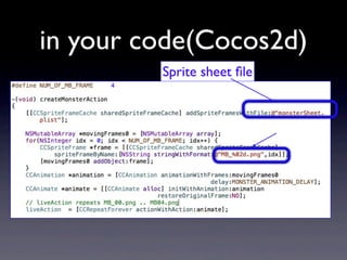 in your code(Cocos2d)
Sprite sheet ﬁle

 