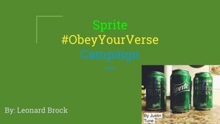 Sprite
#ObeyYourVerse
Campaign
By: Leonard Brock
By Justin
Tune
 