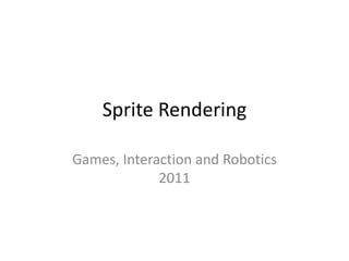 Sprite Rendering Games, Interaction and Robotics 2011 