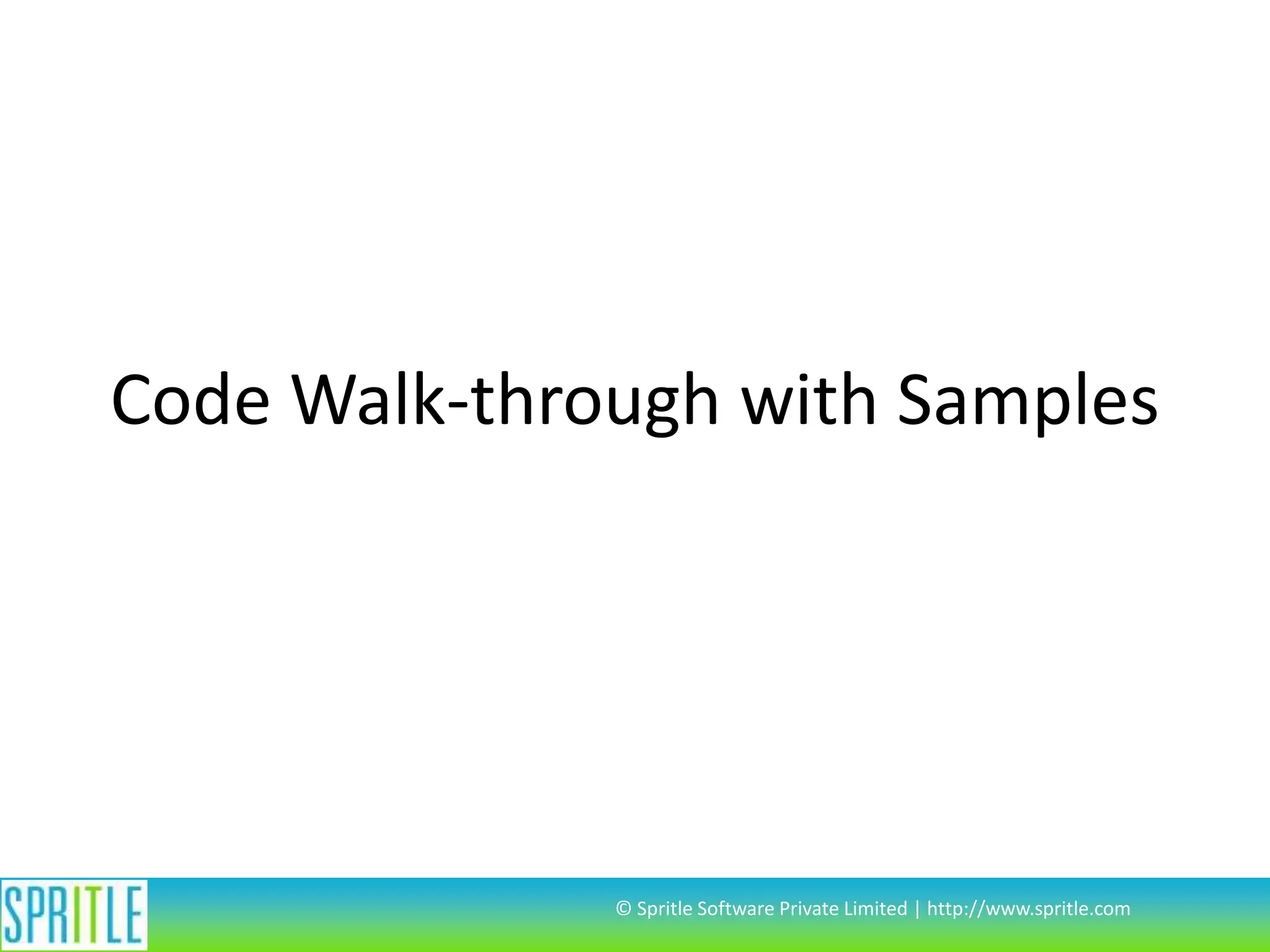 Code Walk-through with Samples

© Spritle Software Private Limited | http://www.spritle.com

 