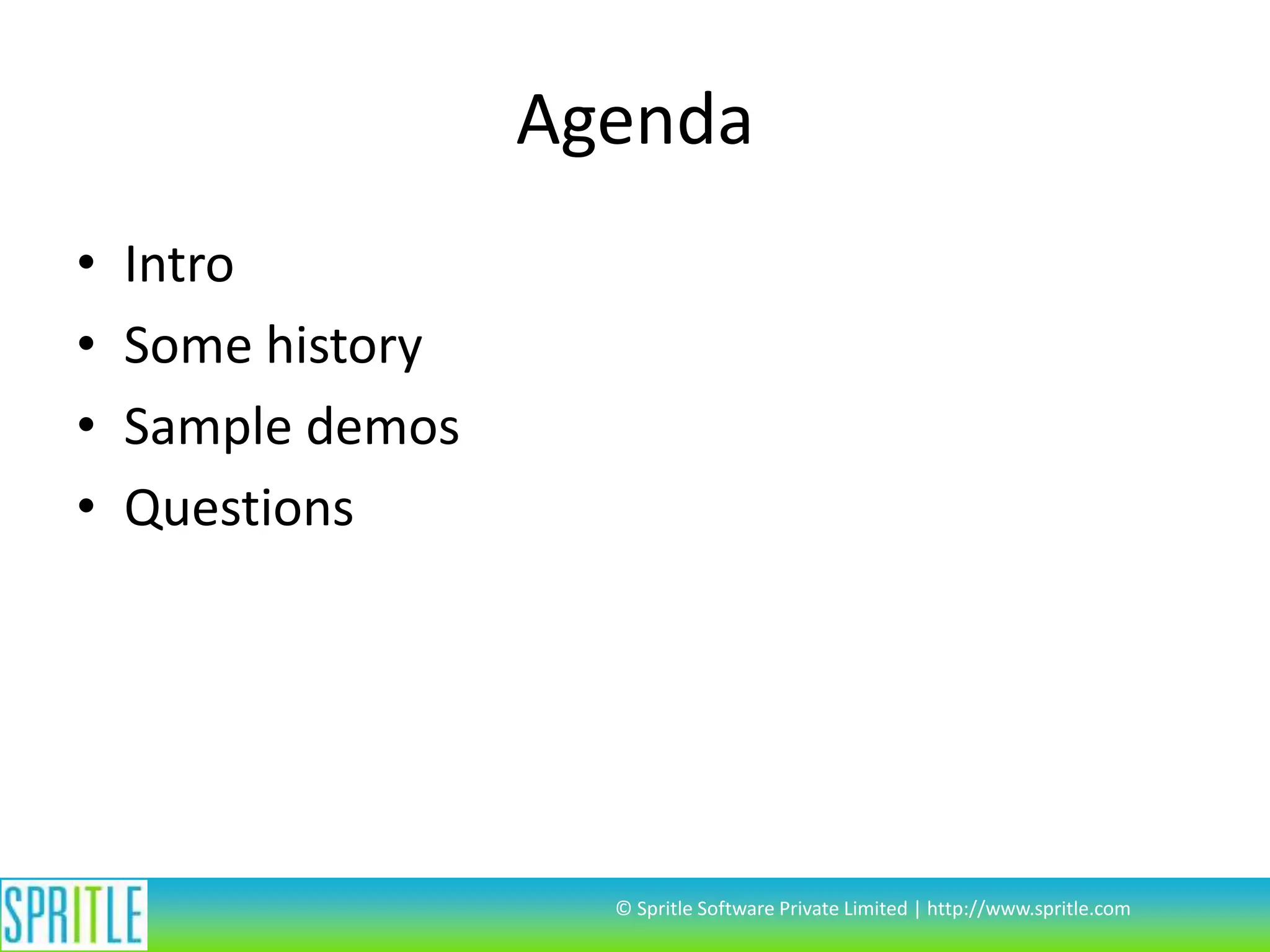 Agenda • • • • Intro Some history Sample demos Questions © Spritle Software Private Limited | http://www.spritle.com 