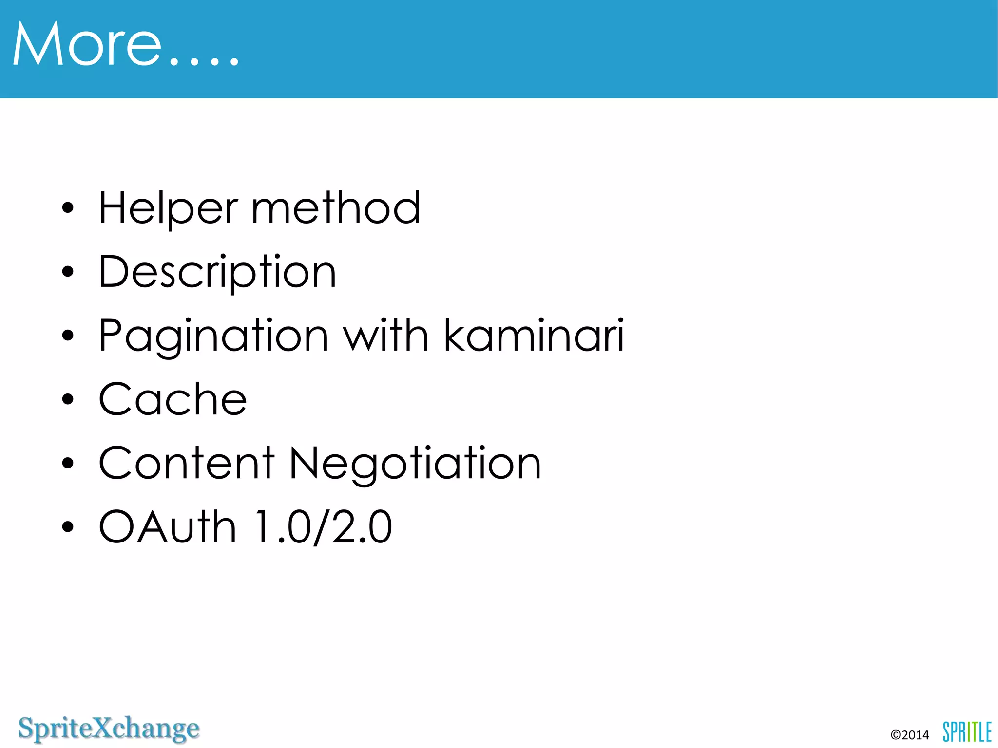©2014 
More…. 
•Helper method 
•Description 
•Pagination with kaminari 
•Cache 
•Content Negotiation 
•OAuth 1.0/2.0 
 