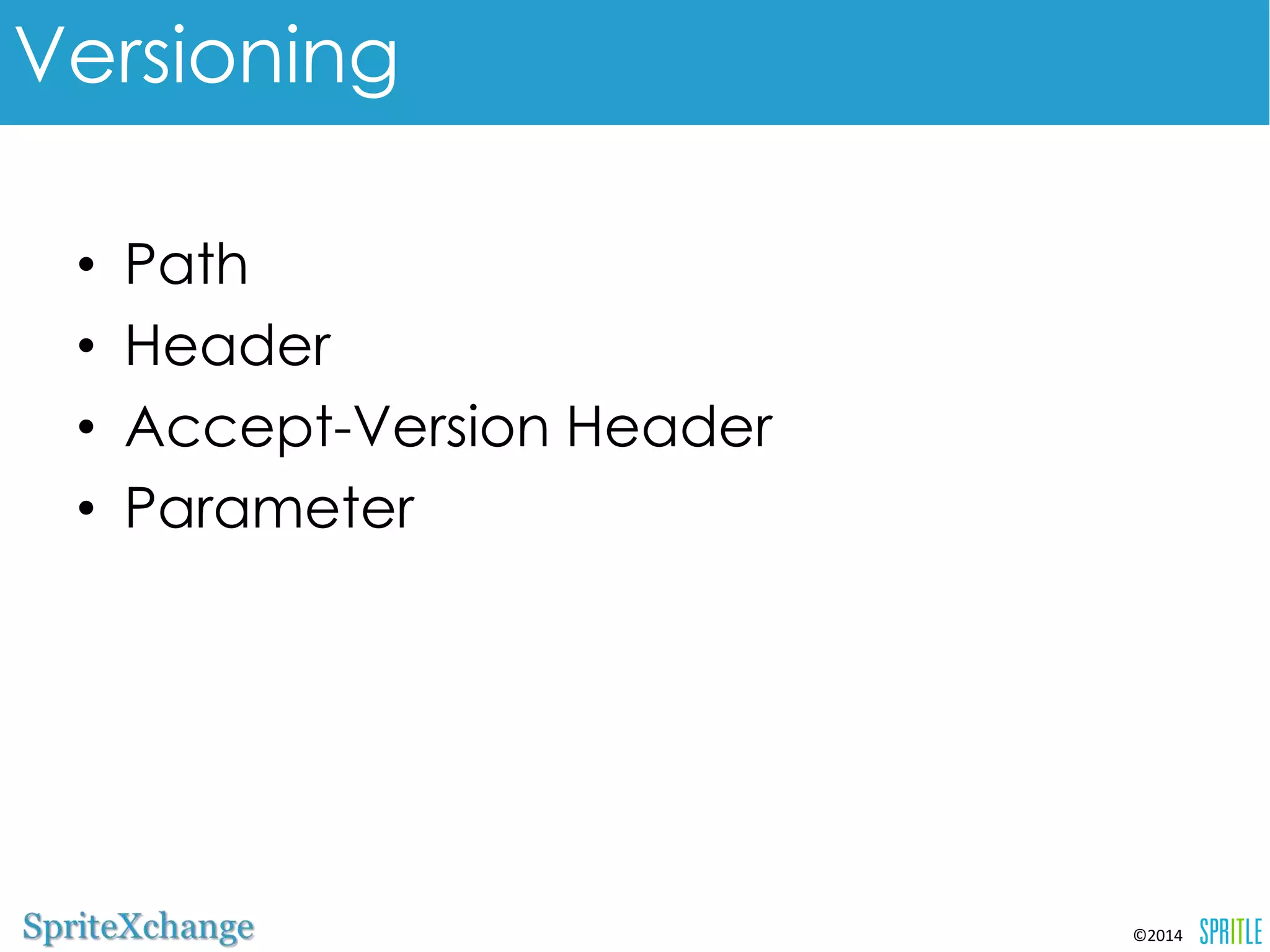 ©2014 
Versioning 
•Path 
•Header 
•Accept-Version Header 
•Parameter 
 