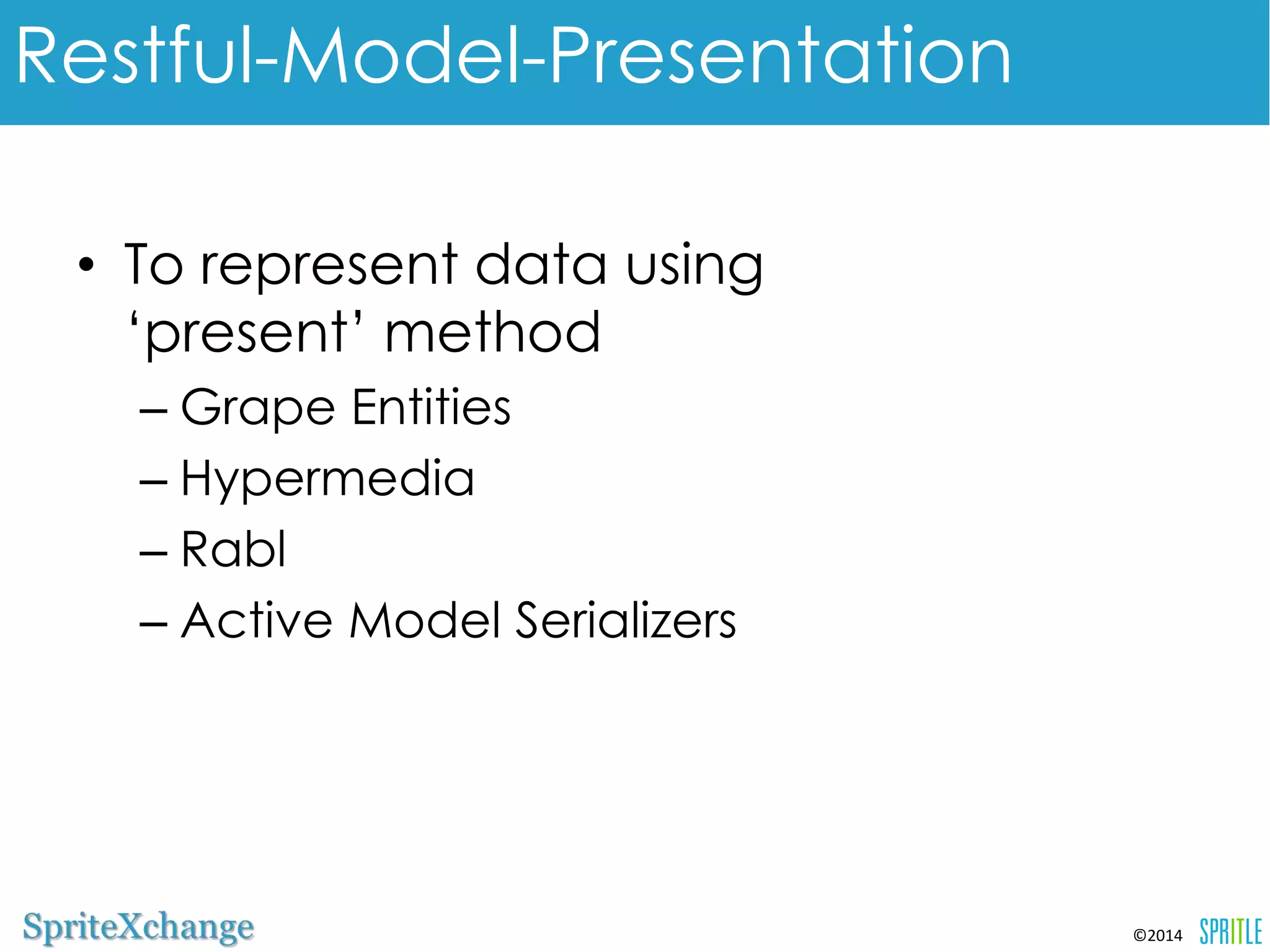 ©2014 
Restful-Model-Presentation 
•To represent data using 
‘present’ method 
–Grape Entities 
–Hypermedia 
–Rabl 
–Active Model Serializers 
 