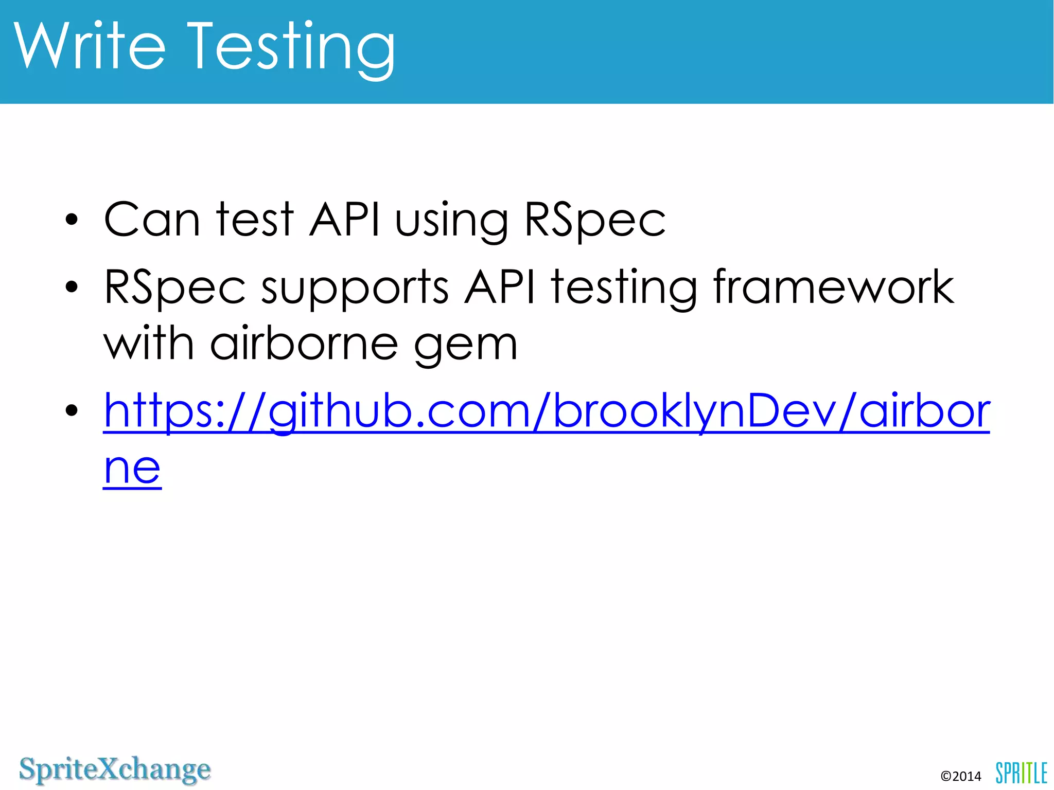 •Can test API using RSpec 
•RSpec supports API testing framework 
with airborne gem 
•https://github.com/brooklynDev/airbor 
ne 
©2014 
Write Testing 
 