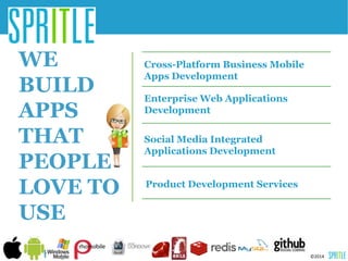 ©2014 
WE 
BUILD 
APPS 
THAT 
PEOPLE 
LOVE TO 
USE 
Cross-Platform Business Mobile 
Apps Development 
Enterprise Web Applications 
Development 
Social Media Integrated 
Applications Development 
Product Development Services 
