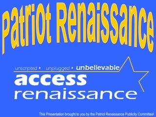 This Presentation brought to you by the Patriot Renaissance Publicity Committee! Patriot Renaissance 