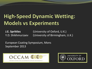 J.E. Sprittles (University of Oxford, U.K.)
Y.D. Shikhmurzaev (University of Birmingham, U.K.)
European Coating Symposium, Mons
September 2013
 