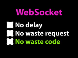 WebSocket
No delay
No waste request
No waste code
 