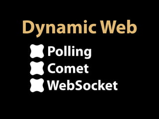 Dynamic Web
  Polling
  Comet
  WebSocket
 