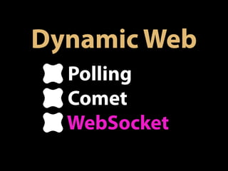 Dynamic Web
  Polling
  Comet
  WebSocket
 