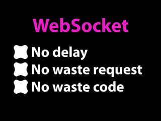 WebSocket
No delay
No waste request
No waste code
 