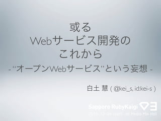 Web

-“     Web   ”                    -

                 ( @kei_s, id:kei-s )
 