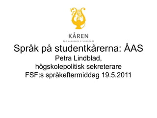 Språk på studentkårerna: ÅASPetra Lindblad, högskolepolitisk sekreterareFSF:s språkeftermiddag 19.5.2011 