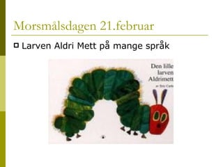 Morsmålsdagen 21.februar Larven Aldri Mett på mange språk 